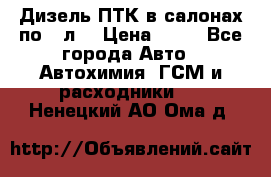 Дизель ПТК в салонах по20 л. › Цена ­ 30 - Все города Авто » Автохимия, ГСМ и расходники   . Ненецкий АО,Ома д.